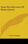 Some Recollections Of Rufus Choate di EDWIN P. WHIPPLE edito da Kessinger Publishing