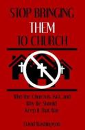Stop Bringing Them to Church: Who the Church Is, Isn't, and Why It Should Stay That Way di David Washington edito da Bhf Publishing
