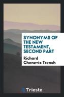 Synonyms of the New Testament, second part di Richard Chenevix Trench edito da Trieste Publishing