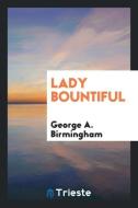 Lady Bountiful di George A. Birmingham edito da Trieste Publishing