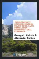 The Progressive Course in Reading; Fourth Book, Part I: Information - Literature - Oral Expression di George I. Aldrich, Alexander Forbes edito da LIGHTNING SOURCE INC