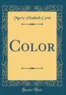 Color (Classic Reprint) di Marie Elisabeth Cave edito da Forgotten Books