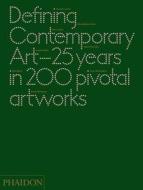 Defining Contemporary Art: 25 Years in 200 Pivotal Artworks di Daniel Birnbaum, Cornelia H. Butler, Suzanne Cotter edito da PHAIDON PR INC