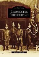 Leominster Firefighting di Roger H. LaPointe edito da ARCADIA PUB (SC)