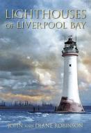 Lighthouses of Liverpool Bay di John Robinson edito da The History Press