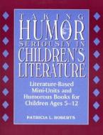 Taking Humor Seriously in Children's Literature di Patricia L. Roberts edito da Scarecrow Press