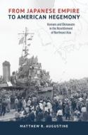 From Japanese Empire to American Hegemony: Koreans and Okinawans in the Resettlement of Northeast Asia di Matthew R. Augustine edito da UNIV OF HAWAII PR