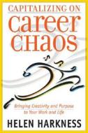 Capitalizing On Career Chaos di Helen L. Harkness edito da Nicholas Brealey Publishing