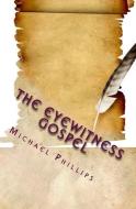 The Eyewitness Gospel di Michael Phillips edito da LIGHTNING SOURCE INC