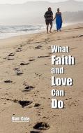 What Faith and Love Can Do di Dan Cole edito da North Wind Publishing