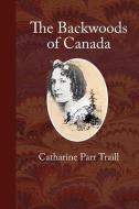 The Backwoods of Canada: Letters from the Wife of an Emigrant Officer di Catharine Parr Traill edito da LIGHTNING SOURCE INC