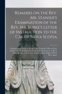 Remarks On The Rev. Mr. Stanser's Examination Of The Rev. Mr. Burke's Letter Of Instruction To The C.M. Of Nova Scotia [microform] di Anonymous edito da Legare Street Press