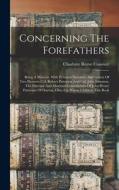 Concerning The Forefathers: Being A Memoir, With Personal Narrative And Letters Of Two Pioneers Col. Robert Patterson And Col. John Johnston, The di Charlotte Reeve Conover edito da LEGARE STREET PR