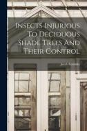 Insects Injurious To Deciduous Shade Trees And Their Control di Jacob Kotinsky edito da LEGARE STREET PR
