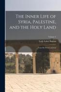 The Inner Life of Syria, Palestine, and the Holy Land: From My Private Journal; Volume 2 di Lady Isabel Burton edito da LEGARE STREET PR