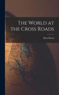 The World at the Cross Roads di Boris Brasol edito da LEGARE STREET PR