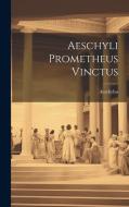 Aeschyli Prometheus Vinctus di Aeschylus edito da LEGARE STREET PR