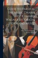 Guide to Parsifal the Music Drama of Richard Wagner Its Origin Story and Music di Richard Aldrich edito da LEGARE STREET PR