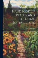 Handbook Of Plants And General Horticulture di Peter Henderson edito da LEGARE STREET PR