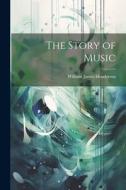 The Story of Music di William James Henderson edito da LEGARE STREET PR