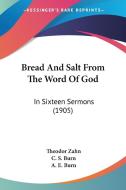 Bread and Salt from the Word of God: In Sixteen Sermons (1905) di Theodor Zahn edito da Kessinger Publishing