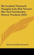 Het Leydsch Vlaemsch Orangien Lely-Hof, Verciert Met Veel Verscheyden Nieuwe Vruchten (1632) di In Liefden G Kamer in Liefden Groeyende, Kamer in Liefden Groeyende edito da Kessinger Publishing