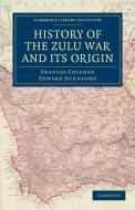 History of the Zulu War and Its Origin di Edward Durnford, Frances Colenso edito da Cambridge University Press