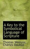 A Key To The Symbolical Language Of Scripture di Thomas Wemyss edito da Bibliolife