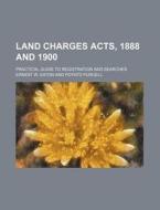 Land Charges Acts, 1888 and 1900; Practical Guide to Registration and Searches di Ernest W. Eaton edito da Rarebooksclub.com