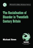 The Racialisation of Disorder in Twentieth Century Britain di Michael Rowe edito da Taylor & Francis Ltd