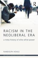 Racism in the Neoliberal Era di Randolph (SUNY Fredonia Hohle edito da Taylor & Francis Ltd