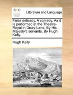 False Delicacy. A Comedy. As It Is Performed At The Theatre-royal In Drury-lane. By His Majesty's Servants. By Hugh Kelly di Hugh Kelly edito da Gale Ecco, Print Editions
