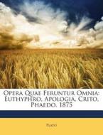 Opera Quae Feruntur Omnia: Euthyphro, Apologia, Crito, Phaedo. 1875 di Plato edito da Nabu Press