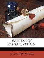 Workshop Organization di G. D. H. 1889-1959 Cole edito da Nabu Press