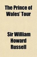 The Prince Of Wales' Tour di Sir William Howard Russell edito da General Books