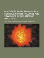 Historical Sketches Of Public Schools In di Ohio State Centennial Committee edito da Rarebooksclub.com