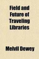 Field And Future Of Traveling Libraries di Melvil Dewey edito da General Books