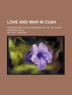Love And War In Cuba; Including Many Thr di Peyton L. Stanton edito da Rarebooksclub.com