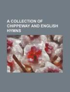 A Collection Of Chippeway And English Hy di Anonymous edito da Rarebooksclub.com