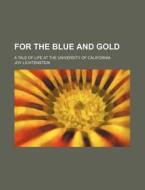 For The Blue And Gold; A Tale Of Life At di Joy Lichtenstein edito da Rarebooksclub.com
