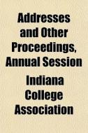 Addresses And Other Proceedings, Annual di Indiana Association edito da General Books