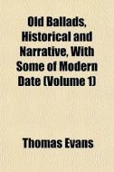 Old Ballads, Historical And Narrative, W di Thomas Evans edito da General Books