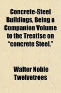 Concrete-steel Buildings, Being A Compan di Walter Twelvetrees edito da General Books