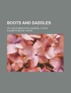 Boots and Saddles; Or, Life in Dakota with General Custer di Elizabeth Bacon Custer edito da Rarebooksclub.com
