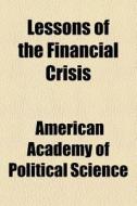 Lessons Of The Financial Crisis di American Academy of Political Science edito da General Books