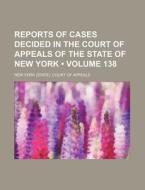 Reports Of Cases Decided In The Court Of Appeals Of The State Of New York (volume 138) di New York Court of Appeals edito da General Books Llc