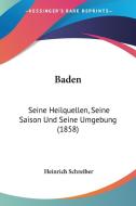 Baden: Seine Heilquellen, Seine Saison Und Seine Umgebung (1858) di Heinrich Schreiber edito da Kessinger Publishing