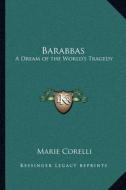 Barabbas: A Dream of the World's Tragedy di Marie Corelli edito da Kessinger Publishing
