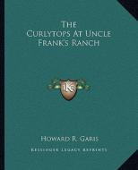 The Curlytops at Uncle Frank's Ranch di Howard R. Garis edito da Kessinger Publishing