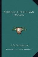 Strange Life of Ivan Osokin di P. D. Ouspensky edito da Kessinger Publishing